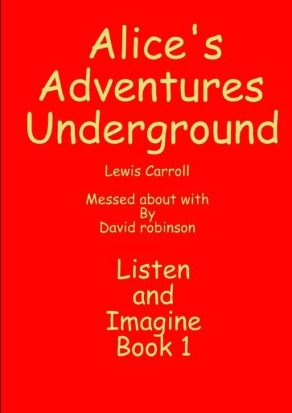 Alice's Adventures Underground - David Robinson - Books - Lulu Press, Inc. - 9781291145069 - October 24, 2012