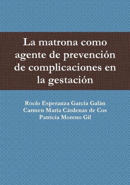 Cover for Rocío Esperanza García Galán · Matrona Como Agente de Prevención de Complicaciones en la Gestación (Book) (2012)