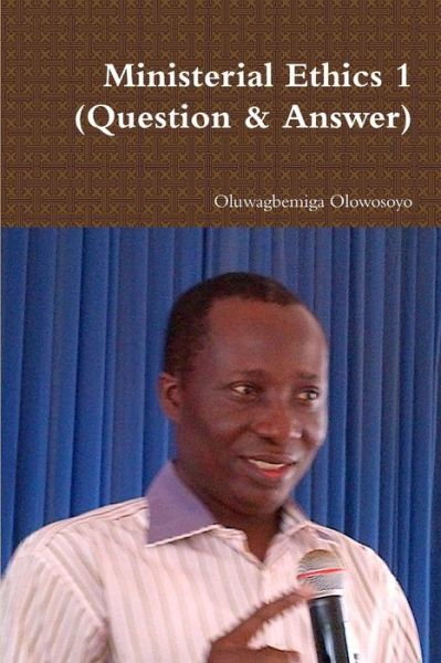 Ministerial Ethics 1 (Question & Answer) - Oluwagbemiga Olowosoyo - Libros - Lulu Press, Inc. - 9781300537069 - 1 de abril de 2013