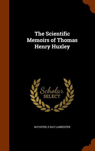 Cover for M Foster · The Scientific Memoirs of Thomas Henry Huxley (Hardcover Book) (2015)