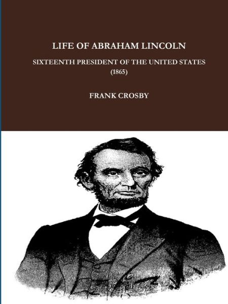 Cover for Frank Crosby · Life of Abraham Lincoln, Sixteenth President of the United States. (Paperback Book) (2017)