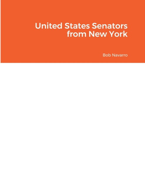 United States Senators from New York - Bob Navarro - Boeken - Lulu.com - 9781387770069 - 21 juli 2022