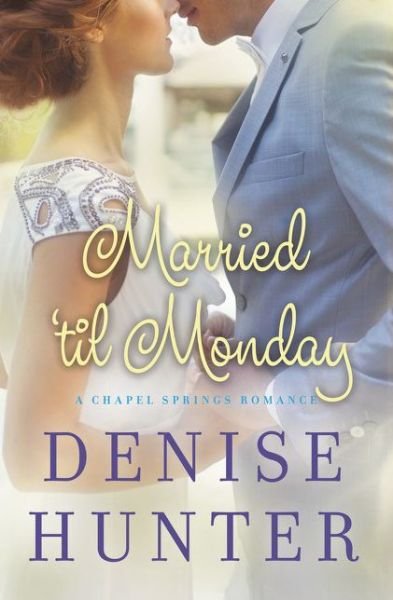 Cover for Denise Hunter · Married 'til Monday - A Chapel Springs Romance (Paperback Book) (2015)