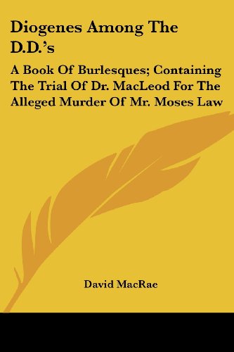 Cover for David Macrae · Diogenes Among the D.d.'s: a Book of Burlesques; Containing the Trial of Dr. Macleod for the Alleged Murder of Mr. Moses Law (Paperback Book) (2007)