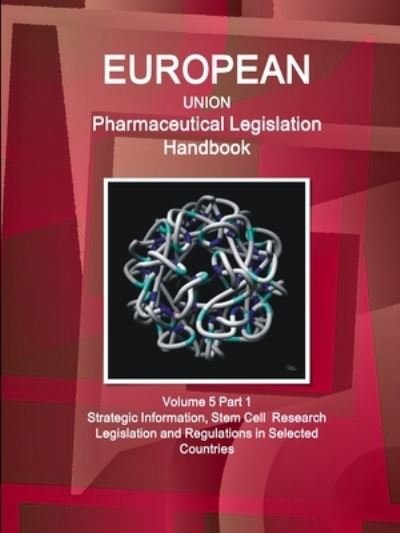 Cover for Www Ibpus Com · EU Pharmaceutical Legislation Handbook Volume 5 Part 1 Stem Cell Research Legislation and Regulations in Selected Countries (Pocketbok) (2019)