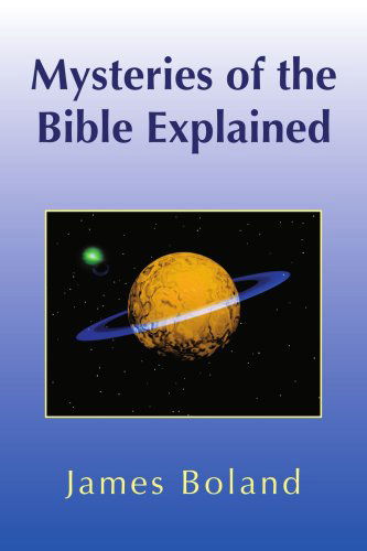 Mysteries of the Bible Explained - James Boland - Books - Xlibris - 9781436340069 - September 7, 2008