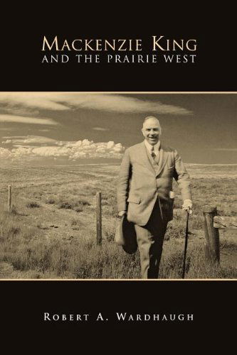 Mackenzie King and the Prairie West - Robert A. Wardhaugh - Böcker - University of Toronto Press, Scholarly P - 9781442615069 - 15 december 2000