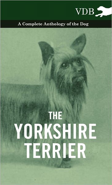 The Yorkshire Terrier - a Complete Anthology of the Dog - V/A - Books - Vintage Dog Books - 9781445528069 - November 18, 2010