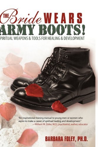 Cover for Ph. D. Barbara Foley · The Bride Wears Army Boots!: Spiritual Weapons &amp; Tools for Healing &amp; Development (Gebundenes Buch) (2010)