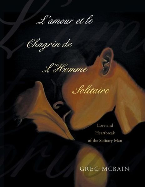 Cover for Greg Mcbain · L'amour et Le Chagrin De L'homme Solitaire: Love and Heartbreak of the Solitary Man (Taschenbuch) (2015)