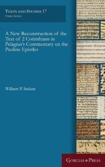 Cover for Wilbert P. Stelzer · A New Reconstruction of the Text of 2 Corinthians in Pelagius' Commentary on the Pauline Epistles - Texts and Studies (Hardcover Book) (2018)