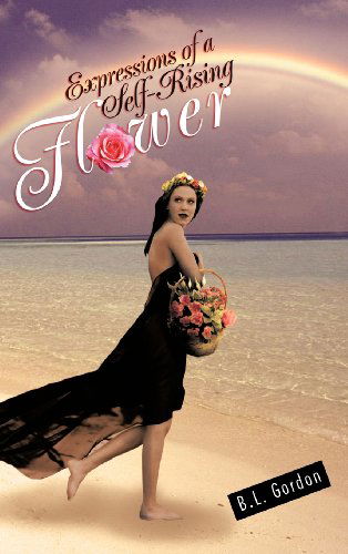 Cover for B. L. Gordon · Expressions of a Self-rising Flower (Hardcover Book) (2012)