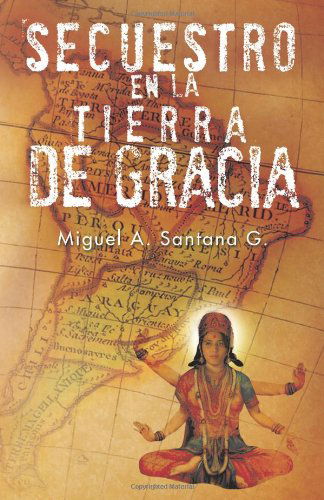 Cover for Miguel A. Santana G. · Secuestro en La Tierra De Gracia (Paperback Book) [Spanish edition] (2012)