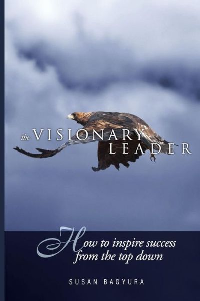 Cover for Susan A. Bagyura · The Visionary Leader How To Inspire Success From The Top Down (Paperback Book) (2015)