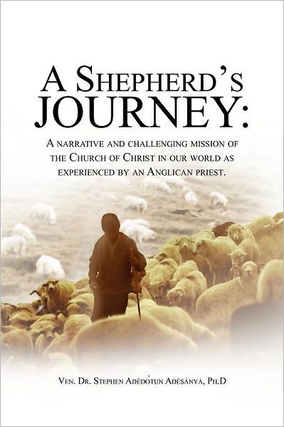 Cover for Ven. Stephen Adesanya · A Shepherd's Journey: a Narrative and Challenging Mission of the Church of Christ in Our World As Experienced by an Anglican Priest. (Paperback Book) (2012)