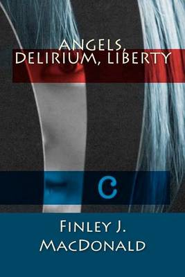 Cover for Finley J Macdonald · Angels, Delirium, Liberty (Paperback Book) (2012)