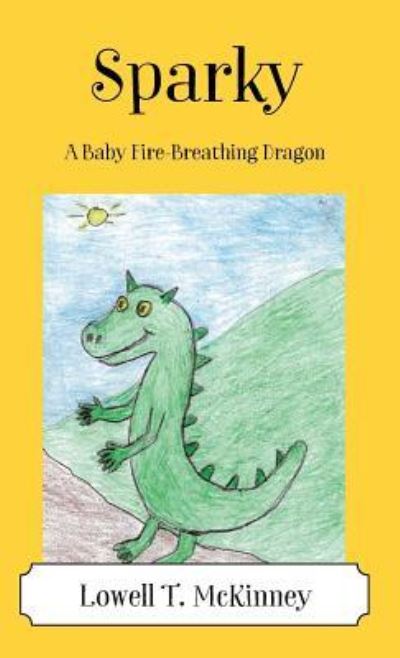 Cover for Lowell T McKinney · Sparky: A Baby Fire-Breathing Dragon (Hardcover Book) (2016)