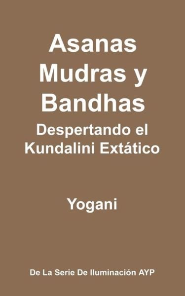 Cover for Yogani · Asanas, Mudras Y Bandhas - Despertando El Kundalini Extatico: (La Serie De Iluminacion Ayp) (Taschenbuch) (2013)