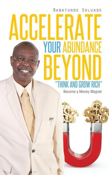 Cover for Babatunde Soluade · Accelerate Your Abundance Beyond Think and Grow Rich: Become a Money Magnet (Paperback Book) (2014)