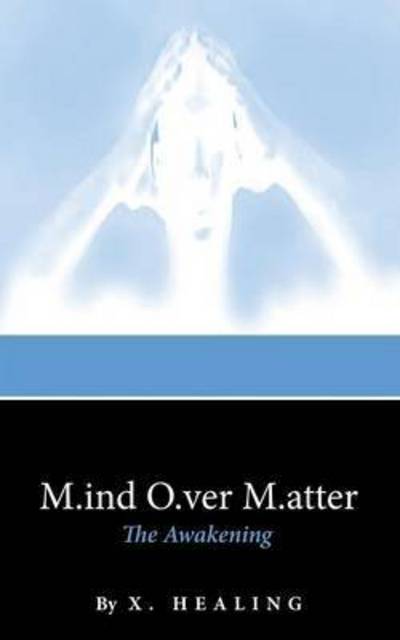 M.ind O.ver M.atter: the Awakening - X Healing - Bücher - iUniverse - 9781491774069 - 6. Oktober 2015