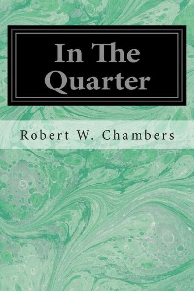 In the Quarter - Robert W Chambers - Books - Createspace - 9781496034069 - February 22, 2014