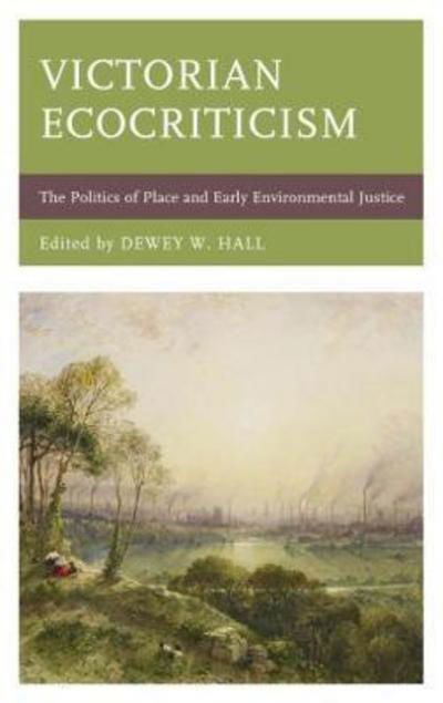 Cover for Hall, Deweu, W · Victorian Ecocriticism: The Politics of Place and Early Environmental Justice - Ecocritical Theory and Practice (Hardcover bog) (2017)