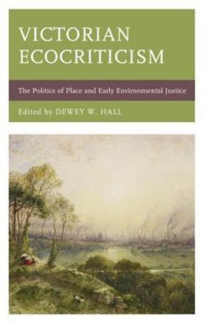 Cover for Hall, Deweu, W · Victorian Ecocriticism: The Politics of Place and Early Environmental Justice - Ecocritical Theory and Practice (Hardcover bog) (2017)