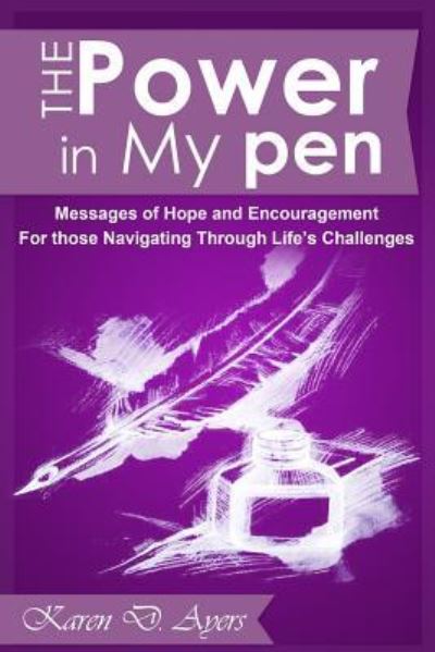 Cover for Karen D Ayers · The Power in My Pen: Messages of Hope and Encouragement for Those Navigating Through Life's Challenges (Paperback Book) (2014)