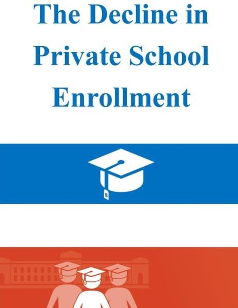 Cover for U S Census Bureau · The Decline in Private School Enrollment (Paperback Book) (2014)