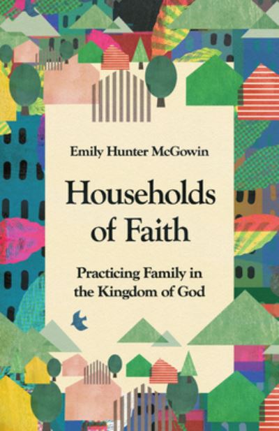 Emily Hunter McGowin · Households of Faith: Practicing Family in the Kingdom of God (Paperback Book) (2025)