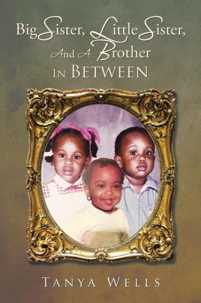 Cover for Tanya Wells · Big Sister, Little Sister, and a Brother In Between (Paperback Book) (2015)