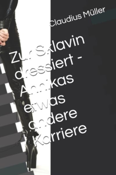 Cover for Claudius Müller · Zur Sklavin Dressiert - Annikas Etwas Andere Karriere (Book) (2016)