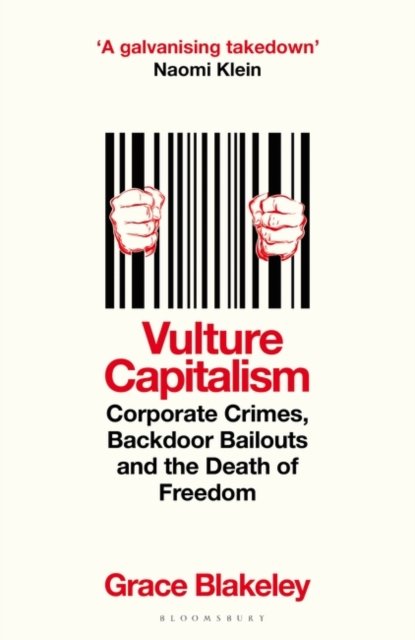 Vulture Capitalism: Corporate Crimes, Backdoor Bailouts and the Death of Freedom - Grace Blakeley - Books - Bloomsbury Publishing PLC - 9781526638069 - March 13, 2025