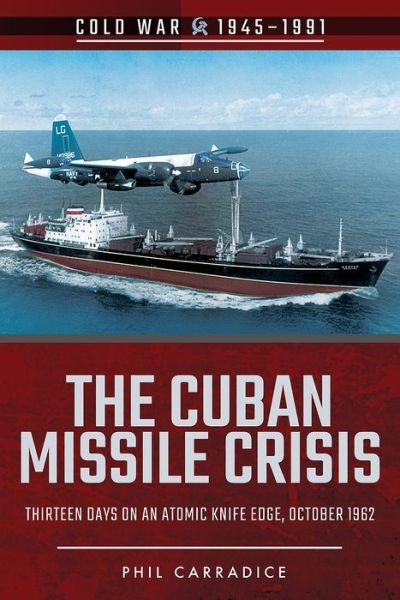 Cover for Phil Carradice · The Cuban Missile Crisis: Thirteen Days on an Atomic Knife Edge, October 1962 (Taschenbuch) (2017)