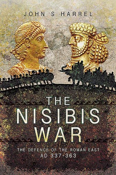 Cover for John S Harrel · The Nisibis War: The Defence of the Roman East, AD 337-363 (Paperback Book) (2020)