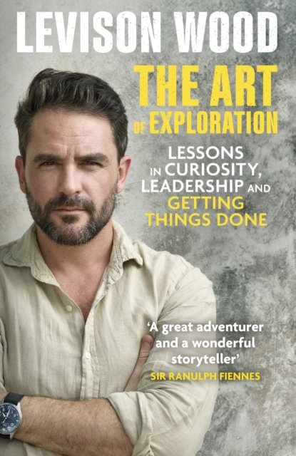 Cover for Levison Wood · The Art of Exploration: Lessons in Curiosity, Leadership and Getting Things Done (Paperback Book) (2022)