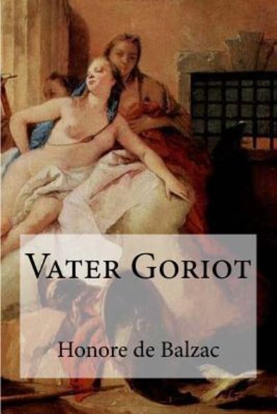 Vater Goriot - Honore de Balzac - Books - Createspace Independent Publishing Platf - 9781533133069 - May 7, 2016