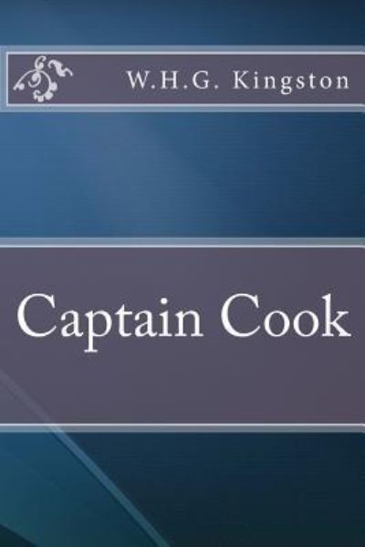 Captain Cook - W H G Kingston - Books - Createspace Independent Publishing Platf - 9781533456069 - May 26, 2016