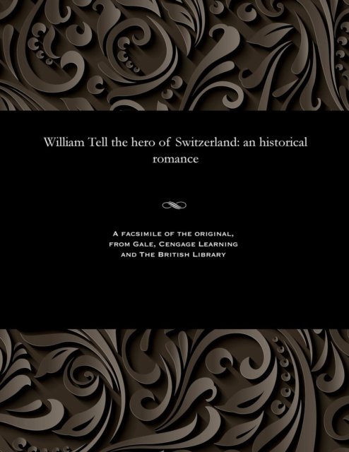 Various - Hero of Switzerland William Tell - Livros - Gale and the British Library - 9781535816069 - 13 de dezembro de 1901