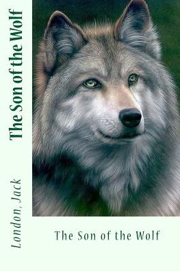 The Son of the Wolf - Jack London - Bøker - Createspace Independent Publishing Platf - 9781543020069 - 9. februar 2017