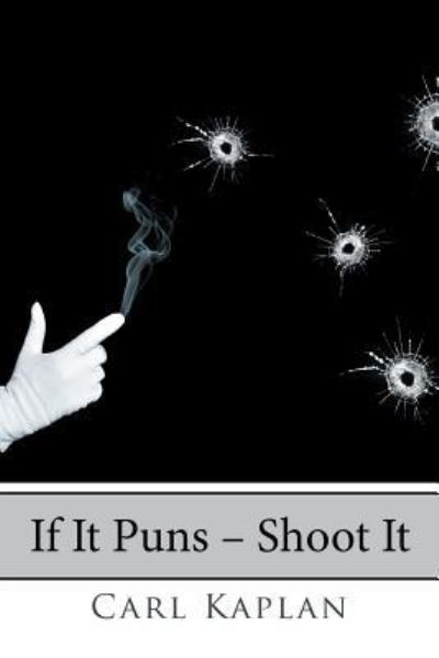 Cover for Carl Kaplan · If It Puns - Shoot It (Paperback Book) (2018)