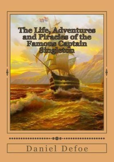 The Life, Adventures and Piracies of the Famous Captain Singleton - Daniel Defoe - Kirjat - Createspace Independent Publishing Platf - 9781546793069 - lauantai 20. toukokuuta 2017