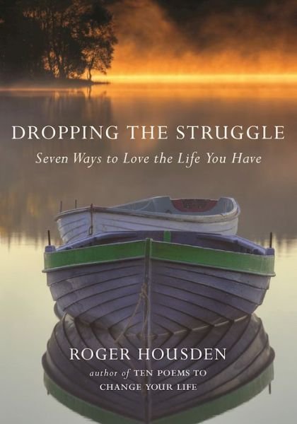 Cover for Roger Housden · Dropping the Struggle: Seven Ways to Love the Life You Have (Innbunden bok) (2016)