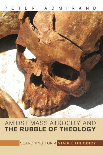 Cover for Peter Admirand · Amidst Mass Atrocity and the Rubble of Theology: Searching for a Viable Theodicy (Paperback Book) (2012)
