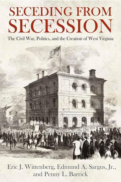 Cover for Eric J. Wittenberg · Seceding from Secession: The Civil War, Politics, and the Creation of West Virginia (Hardcover Book) (2020)