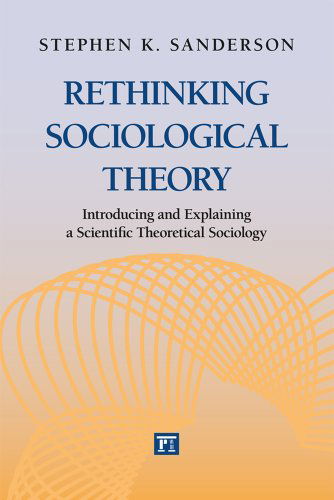 Cover for Stephen K. Sanderson · Rethinking Sociological Theory: Introducing and Explaining a Scientific Theoretical Sociology (Paperback Book) (2013)