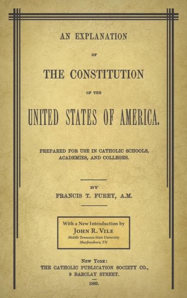 Cover for Francis T Furey · An Explanation of the Constitution of the United States of America Prepared for Use in Catholic Schools, Academies, and Colleges (Hardcover Book) (2015)