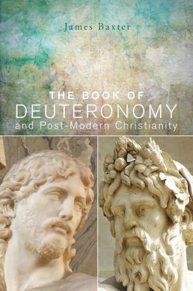 Cover for James Baxter · The Book of Deuteronomy and Post-modern Christianity: (Paperback Book) (2013)