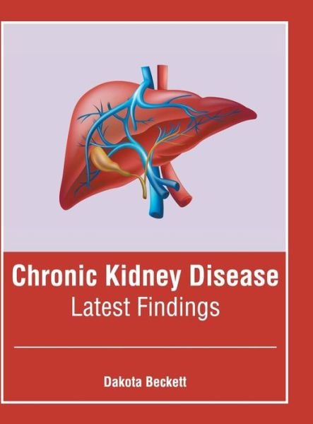 Cover for Dakota Beckett · Chronic Kidney Disease: Latest Findings (Gebundenes Buch) (2019)