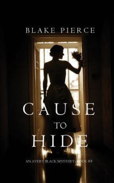 Cover for Blake Pierce · Cause to Hide (An Avery Black Mystery-Book 3) (Paperback Book) (2017)